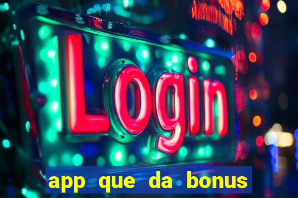 app que da bonus no cadastro